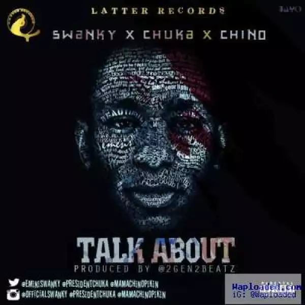 Swanky - Talk About ft. Chuka & Chino (Prod. by 2gen2beatz)